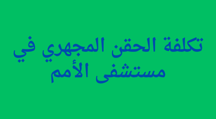 تكلفة الحقن المجهري في مستشفى الأمم